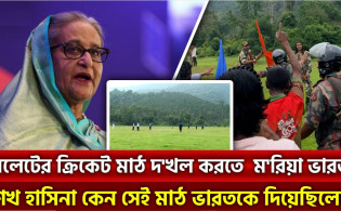 শেখ হাসিনা কেন ভারতকে দিয়েছিলো সেই মাঠ,ভেন্যু ও সীমান্ত উত্তেজনা