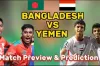 বাংলাদেশ বনাম ইয়েমেন: সময়সূচি, পরিসংখ্যান ও বিস্তারিত